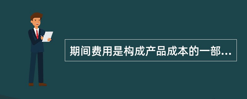 期间费用是构成产品成本的一部分。 ( )