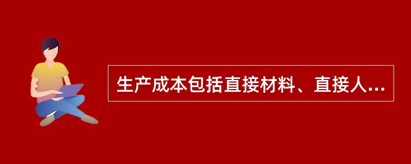 生产成本包括直接材料、直接人工和期间费用。 ( )