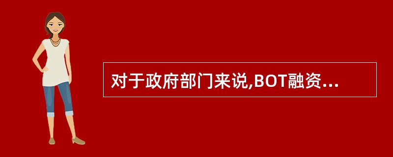 对于政府部门来说,BOT融资方式的优越性主要体现在( )