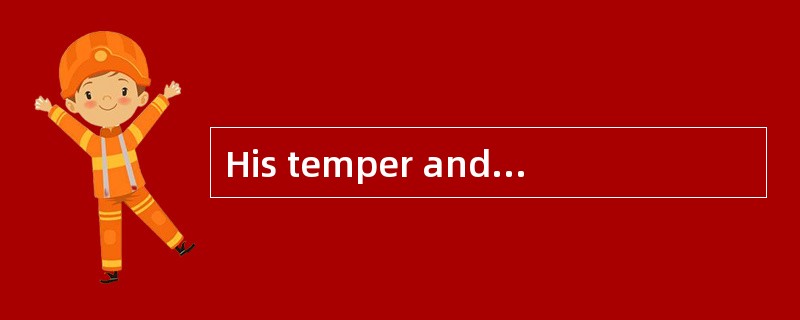 His temper and personality show that he