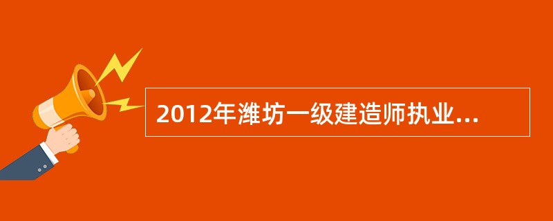 2012年潍坊一级建造师执业资格考试收费标准?