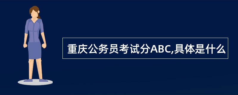 重庆公务员考试分ABC,具体是什么