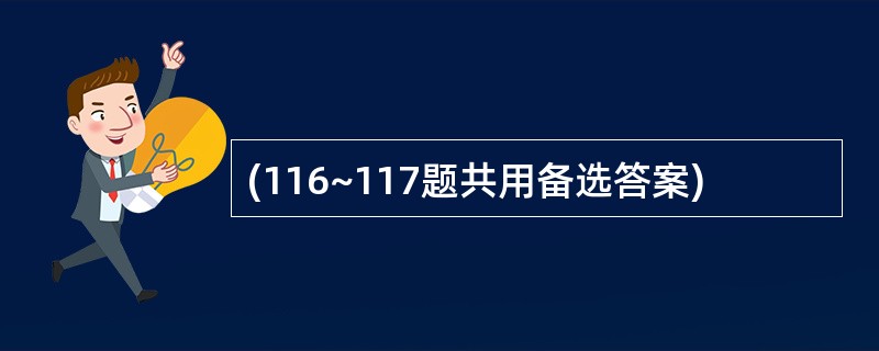 (116~117题共用备选答案)