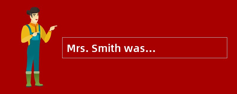 Mrs. Smith was so ___ about everything t