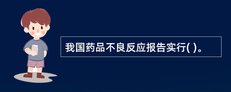 我国药品不良反应报告实行( )。