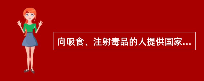 向吸食、注射毒品的人提供国家规定管制的能够使人形成瘾癖的麻醉药品、精神药品的,情