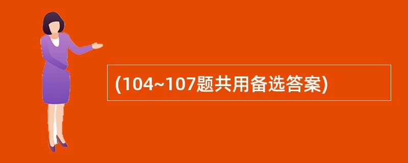 (104~107题共用备选答案)