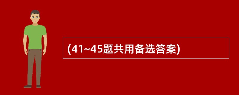 (41~45题共用备选答案)