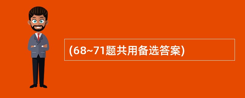 (68~71题共用备选答案)