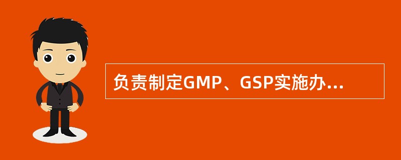 负责制定GMP、GSP实施办法和步骤。