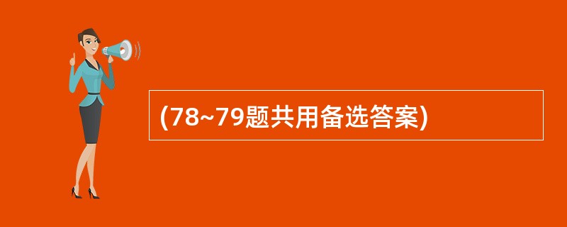 (78~79题共用备选答案)