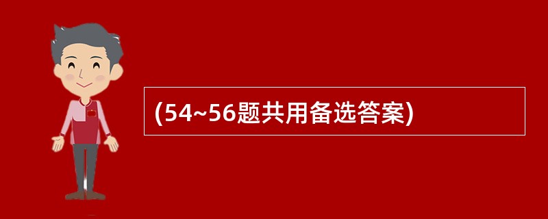 (54~56题共用备选答案)