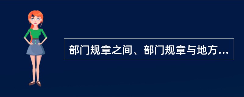 部门规章之间、部门规章与地方政府规章之间对同一事项的规定不一致时( )。