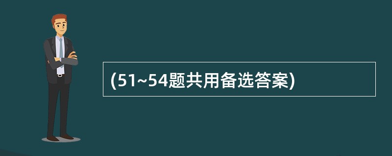 (51~54题共用备选答案)