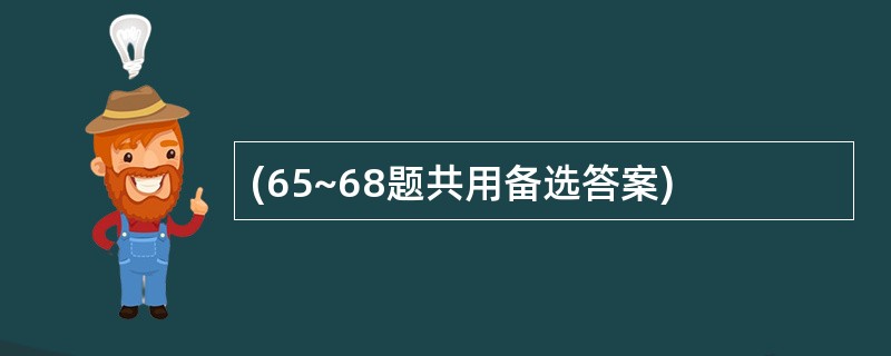 (65~68题共用备选答案)