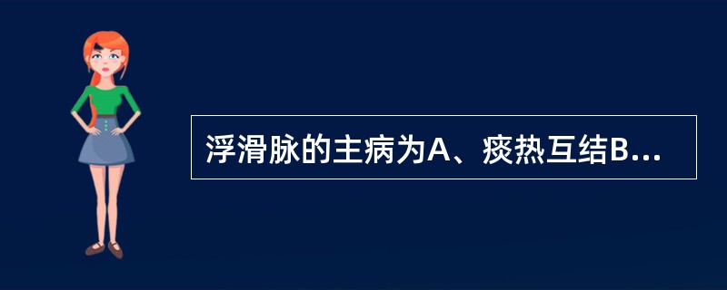 浮滑脉的主病为A、痰热互结B、饮食停滞C、湿热内蕴D、表证夹痰E、风热袭表 -