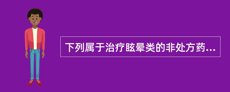 下列属于治疗眩晕类的非处方药是 ( )