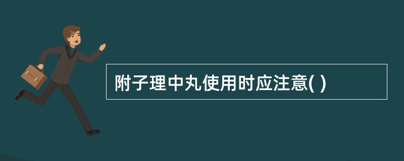 附子理中丸使用时应注意( )