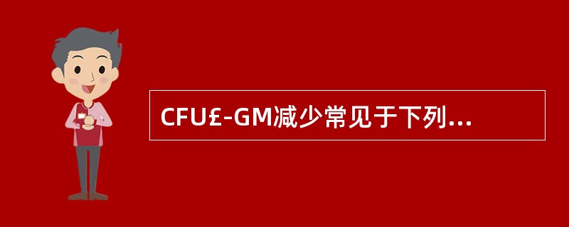 CFU£­GM减少常见于下列哪几种疾病A、再生障碍性贫血B、缺铁性贫血C、阵发性