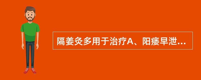 隔姜灸多用于治疗A、阳痿早泄B、中风脱证C、未溃疮疡D、肺痨瘰疬E、风寒痹痛 -