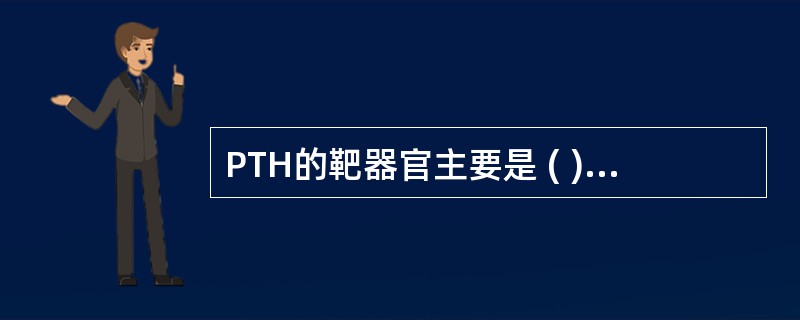 PTH的靶器官主要是 ( )A、骨B、肝脏C、胸腺D、肾脏E、肠道