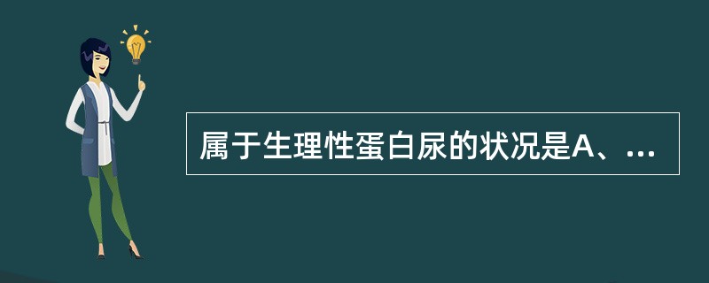 属于生理性蛋白尿的状况是A、功能性蛋白尿B、老年性蛋白尿C、妊娠性蛋白尿D、肾炎