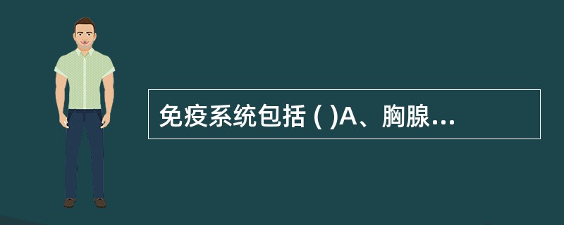 免疫系统包括 ( )A、胸腺B、骨髓C、淋巴结D、脾E、周围淋巴结