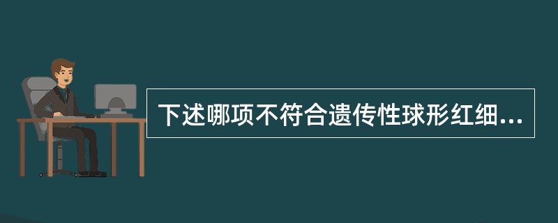 下述哪项不符合遗传性球形红细胞增多症A、脾肿大B、红细胞在脾窦被破坏C、尿胆原阳