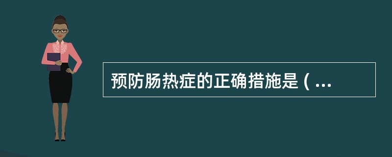 预防肠热症的正确措施是 ( )A、使用DPT三联疫苗B、注意饮食、饮水卫生C、加