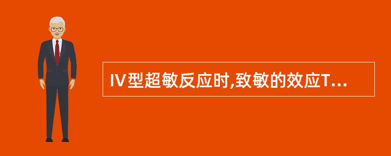 Ⅳ型超敏反应时,致敏的效应T细胞包括CD4£«Thl细胞和CD8£«CTL细胞,