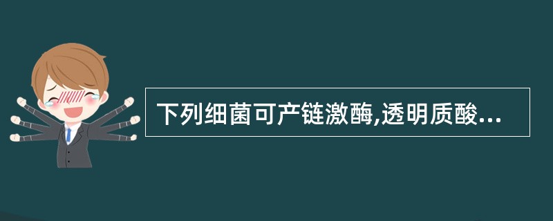 下列细菌可产链激酶,透明质酸酶,链道曲酶的是A、肺炎链球菌B、大肠埃希菌C、A群