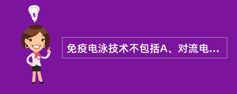 免疫电泳技术不包括A、对流电泳B、火箭电泳C、双扩散D、免疫固定电泳E、琼脂平板