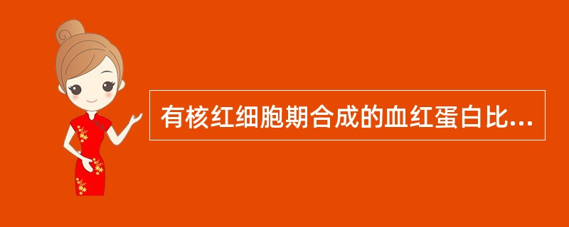 有核红细胞期合成的血红蛋白比例是A、65%B、70%C、60%D、75%E、55