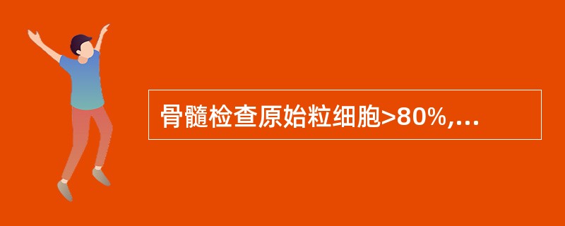 骨髓检查原始粒细胞>80%,早幼粒细胞>10%,应考虑为 ( )A、急性髓细胞白