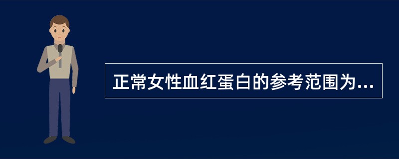 正常女性血红蛋白的参考范围为A、100~120g£¯LB、100~150g£¯L