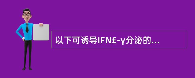 以下可诱导IFN£­γ分泌的是A、IL£­12£¯18B、IL£­1C、IL£­