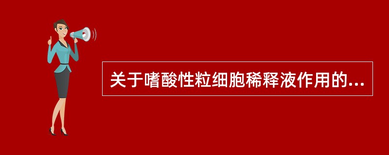 关于嗜酸性粒细胞稀释液作用的叙述,错误的是A、乙二醇:保护嗜酸性粒细胞B、伊红: