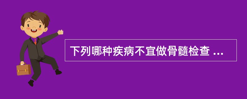 下列哪种疾病不宜做骨髓检查 ( )A、ITPB、PNHC、再生障碍性贫血D、妊娠