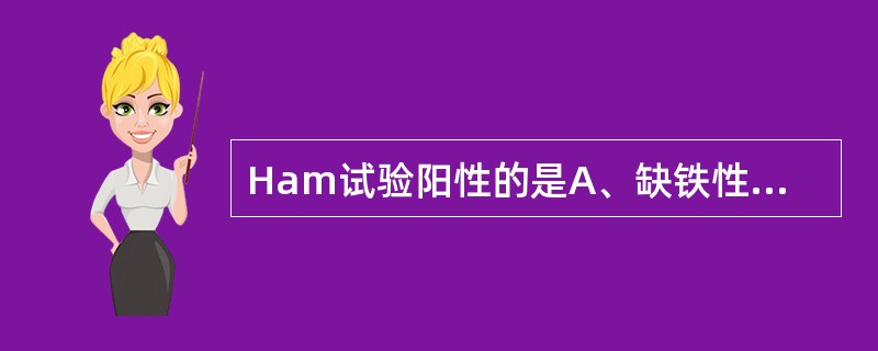 Ham试验阳性的是A、缺铁性贫血B、轻型地中海贫血C、再生障碍性贫血D、阵发性血