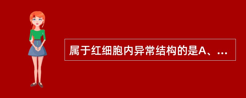 属于红细胞内异常结构的是A、中毒颗粒B、染色质小体C、棒状小体D、空泡变性E、杜