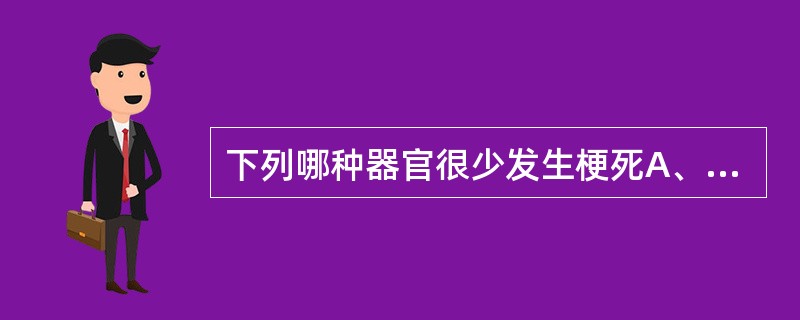 下列哪种器官很少发生梗死A、心脏B、肝脏C、脾脏D、肾脏E、肠