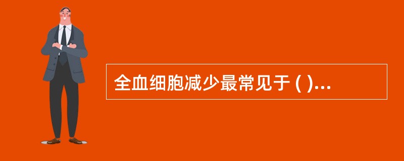 全血细胞减少最常见于 ( )A、缺铁性贫血B、溶血性贫血C、再生障碍性贫血D、白