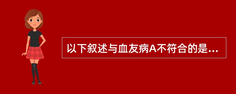 以下叙述与血友病A不符合的是A、APTT延长B、FⅤⅢ缺乏C、多幼年发病D、女性