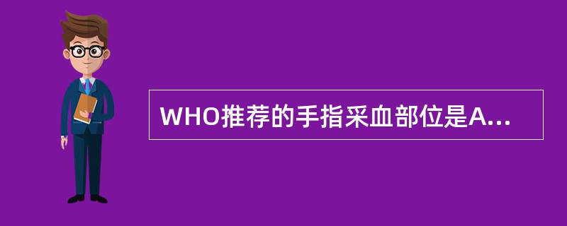 WHO推荐的手指采血部位是A、左手中指或无名指端内侧B、右手中指或无名指端内侧C