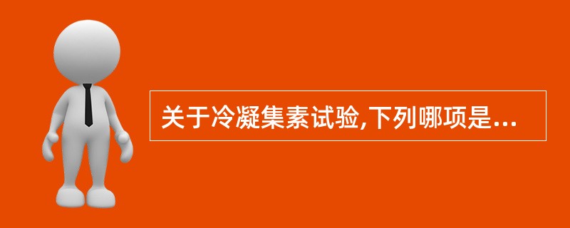 关于冷凝集素试验,下列哪项是正确的A、抗体IgGB、37℃凝集反应最强C、0~4