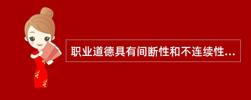 职业道德具有间断性和不连续性的特点。