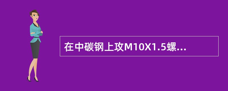 在中碳钢上攻M10X1.5螺孔,其底孔直径应是()。