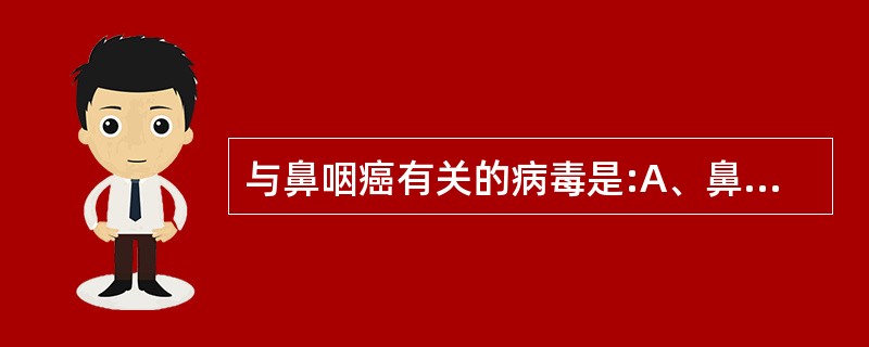 与鼻咽癌有关的病毒是:A、鼻病毒B、单纯疱疹病毒C、腺病毒D、巨细胞病毒E、EB