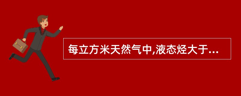 每立方米天然气中,液态烃大于()g的天然气叫湿气。