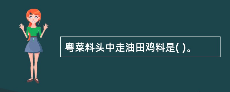 粤菜料头中走油田鸡料是( )。